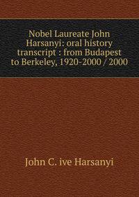 Nobel Laureate John Harsanyi: oral history transcript : from Budapest to Berkeley, 1920-2000 / 2000