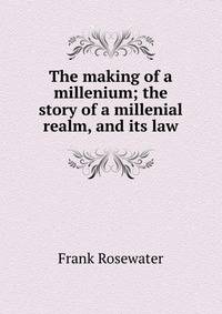 The making of a millenium; the story of a millenial realm, and its law