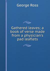 Gathered leaves; a book of verse made from a physician's pad leaflets
