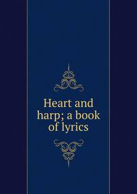 Heart and harp; a book of lyrics