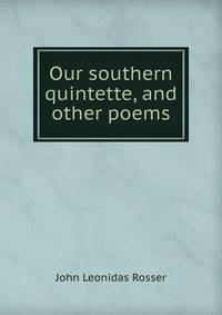 Our southern quintette, and other poems