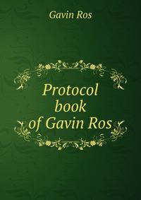 Protocol book of Gavin Ros
