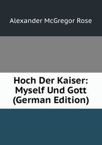 Hoch Der Kaiser: Myself Und Gott (German Edition)