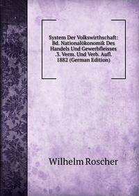 System Der Volkswirthschaft: Bd. Nationalokonomik Des Handels Und Gewerbfleisses .3. Verm. Und Verb. Aufl. 1882 (German Edition)