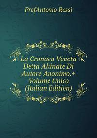 La Cronaca Veneta Detta Altinate Di Autore Anonimo.+ Volume Unico (Italian Edition)
