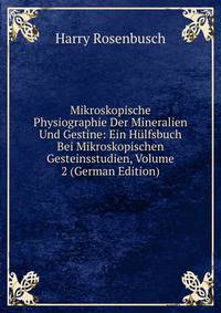 Mikroskopische Physiographie Der Mineralien Und Gestine: Ein Hulfsbuch Bei Mikroskopischen Gesteinsstudien, Volume 2 (German Edition)