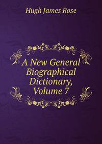 A New General Biographical Dictionary, Volume 7