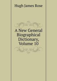 A New General Biographical Dictionary, Volume 10