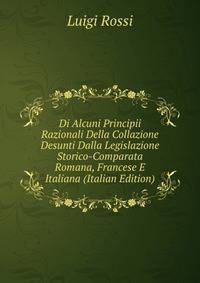 Di Alcuni Principii Razionali Della Collazione Desunti Dalla Legislazione Storico-Comparata Romana, Francese E Italiana (Italian Edition)