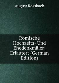 Romische Hochzeits- Und Ehedenkmaler: Erlautert (German Edition)