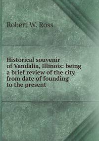Historical souvenir of Vandalia, Illinois: being a brief review of the city from date of founding to the present