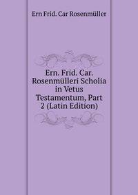 Ern. Frid. Car. Rosenmulleri Scholia in Vetus Testamentum, Part 2 (Latin Edition)