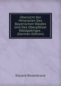 Ubersicht Der Mineralien Des Bayerischen Waldes Und Des Oberpfalzer Waldgebirges . (German Edition)