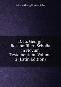 D. Io. Georgii Rosenmulleri Scholia in Novum Testamentum, Volume 2 (Latin Edition)
