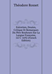 Entretien, Doutes, Critique Et Remarques Du Pere Bouhours Sur La Langue Francaise, 1671-1692 (French Edition)