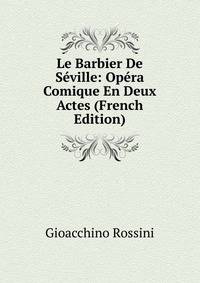 Le Barbier De Seville: Opera Comique En Deux Actes (French Edition)