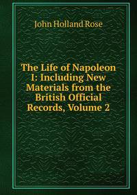 The Life of Napoleon I: Including New Materials from the British Official Records, Volume 2