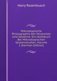 Mikroskopische Phisiographie Der Mineralien Und Gesteine: Ein Hulfsbuch Bei Mikroskopischen Gesteinstudien, Volume 2 (German Edition)