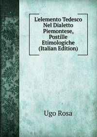 L'elemento Tedesco Nel Dialetto Piemontese, Postille Etimologiche (Italian Edition)