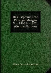 Das Ostpreussische Rittergut Muggen Von 1860 Bis 1902 . (German Edition)