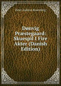 Donvig Pr?stegaard: Skuespil I Fire Akter (Danish Edition)