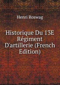Historique Du 13E R?giment D'artillerie (French Edition)