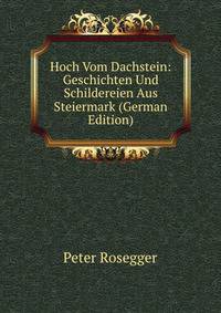 Hoch Vom Dachstein: Geschichten Und Schildereien Aus Steiermark (German Edition)
