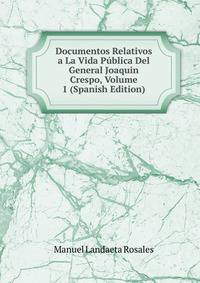 Documentos Relativos a La Vida Publica Del General Joaquin Crespo, Volume 1 (Spanish Edition)