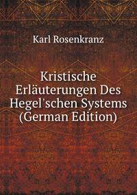 Kristische Erl?uterungen Des Hegel'schen Systems (German Edition)
