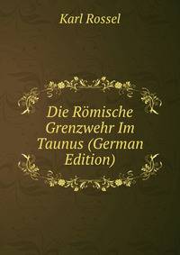 Die Romische Grenzwehr Im Taunus (German Edition)
