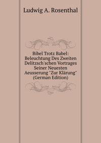 Bibel Trotz Babel: Beleuchtung Des Zweiten Delitzsch'schen Vortrages Seiner Neuesten Aeusserung "Zur Kl?rung" (German Edition)