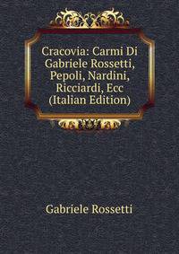Cracovia: Carmi Di Gabriele Rossetti, Pepoli, Nardini, Ricciardi, Ecc (Italian Edition)