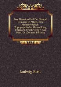 Das Theseion Und Der Tempel Des Ares in Athen, Eine Archaeologisch-Topographische Abhandlung, Umgearb. Und Erweitert Aus Dem. Gr (German Edition)