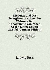 Die Pnyx Und Das Pelasgikon in Athen: Zur Wahrung Der Topographie Von Athen Gegen Einige Neuere Zweifel (German Edition)