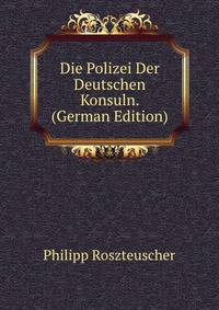 Die Polizei Der Deutschen Konsuln. (German Edition)