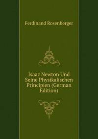 Isaac Newton Und Seine Physikalischen Principien (German Edition)