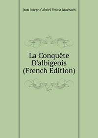 La Conqu?te D'albigeois (French Edition)