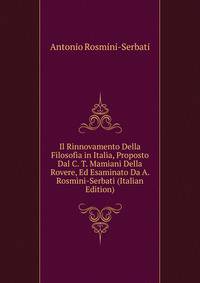 Il Rinnovamento Della Filosofia in Italia, Proposto Dal C. T. Mamiani Della Rovere, Ed Esaminato Da A. Rosmini-Serbati (Italian Edition)