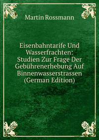 Eisenbahntarife Und Wasserfrachten: Studien Zur Frage Der Gebuhrenerhebung Auf Binnenwasserstrassen (German Edition)