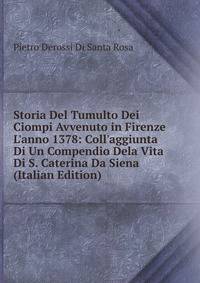 Storia Del Tumulto Dei Ciompi Avvenuto in Firenze L'anno 1378: Coll'aggiunta Di Un Compendio Dela Vita Di S. Caterina Da Siena (Italian Edition)