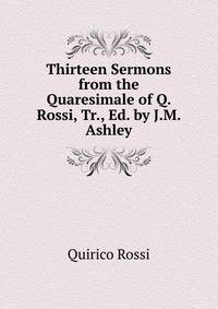 Thirteen Sermons from the Quaresimale of Q. Rossi, Tr., Ed. by J.M. Ashley