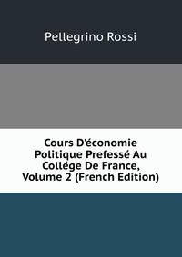 Cours D'?conomie Politique Prefess? Au Coll?ge De France, Volume 2 (French Edition)