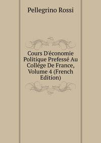 Cours D'?conomie Politique Prefess? Au Coll?ge De France, Volume 4 (French Edition)