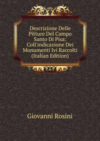 Descrizione Delle Pitture Del Campo Santo Di Pisa: Coll'indicazione Dei Monumenti Ivi Raccolti (Italian Edition)