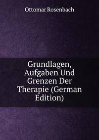 Grundlagen, Aufgaben Und Grenzen Der Therapie (German Edition)