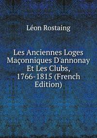 Les Anciennes Loges Ma?onniques D'annonay Et Les Clubs, 1766-1815 (French Edition)