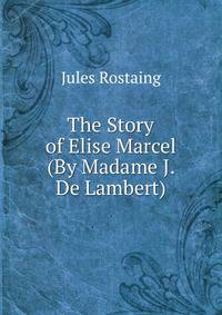 The Story of Elise Marcel (By Madame J. De Lambert)