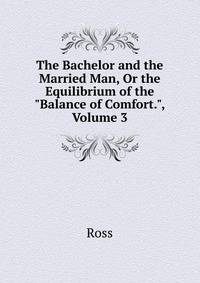 The Bachelor and the Married Man, Or the Equilibrium of the "Balance of Comfort.", Volume 3