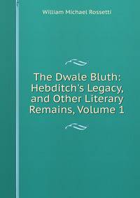 The Dwale Bluth: Hebditch's Legacy, and Other Literary Remains, Volume 1