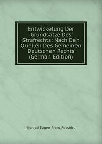 Entwickelung Der Grundsatze Des Strafrechts: Nach Den Quellen Des Gemeinen Deutschen Rechts (German Edition)